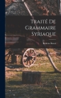 Traité De Grammaire Syriaque By Rubens Duval Cover Image