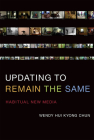 Updating to Remain the Same: Habitual New Media By Wendy Hui Kyong Chun Cover Image
