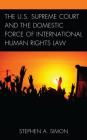 The U.S. Supreme Court and the Domestic Force of International Human Rights Law By Stephen A. Simon Cover Image