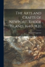 The Arts and Crafts of Newport, Rhode Island, 1640-1820 By Ralph E. Carpenter Cover Image
