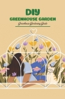 DIY Greenhouse Garden: Greenhouse Gardening Guide: Greenhouse Growing Cover Image
