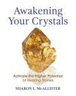 Awakening Your Crystals: Activate the Higher Potential of Healing Stones By Sharon L. McAllister Cover Image