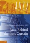 Jazz Behind the Iron Curtain (Jazz Under State Socialism #1) By Gertrud Pickhan (Editor), Rüdiger Ritter (Editor) Cover Image