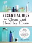 Essential Oils for a Clean and Healthy Home: 200+ Amazing Household Uses for Tea Tree Oil, Peppermint Oil, Lavender Oil, and More By Kasey Schwartz Cover Image