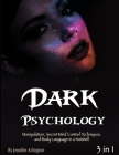 Dark Psychology: Manipulation, Secret Mind Control Techniques, and Body Language in a Nutshell By Jennifer Arlington Cover Image
