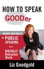 How to Speak Gooder: Brand-New Rules for Public Speaking in a Digitally Distracted World Cover Image