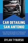 Car Detailing San Antonio: Your Ultimate Guide to Finding and Selecting the Right Auto Detailer By Dylan Tyburski Cover Image