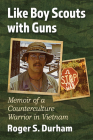 Like Boy Scouts with Guns: Memoir of a Counterculture Warrior in Vietnam By Roger S. Durham Cover Image