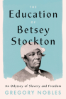 The Education of Betsey Stockton: An Odyssey of Slavery and Freedom Cover Image