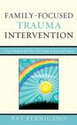 Family-Focused Trauma Intervention: Using Metaphor and Play with Victims of Abuse and Neglect By Patricia Pernicano Cover Image