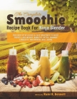 The Complete Smoothie Recipe Book For Ninja Blender: 1500 Days of Delicious & Easy Smoothies to Boost Energy, Lose Weight, Burn Fat, Detox, Enhance Lo By Rumi R. Bennett Cover Image