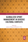 Globalized Sport Management in Diverse Cultural Contexts (World Association for Sport Management) By James J. Zhang (Editor), Brenda G. Pitts (Editor) Cover Image