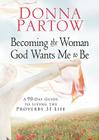 Becoming the Woman God Wants Me to Be: A 90-Day Guide to Living the Proverbs 31 Life Cover Image
