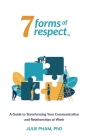 7 Forms of Respect: A Guide to Transforming Your Communication and Relationships at Work By Julie Pham Cover Image