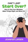 Can't I Just Start Over? How to Own Your Mistakes, Make Things Right, and Move On By Jennifer Larsen Cover Image