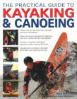 The Practical Guide to Kayaking & Canoeing: Step-By-Step Instruction in Every Technique from Beginner to Advanced Levels, Shown in 600 Action-Packed P By Bill Mattos, Andy Middleton (With) Cover Image