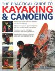 The Practical Guide to Kayaking & Canoeing: Step-By-Step Instruction in Every Technique from Beginner to Advanced Levels, Shown in 600 Action-Packed P Cover Image