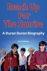 Reach Up For The Sunrise: A Duran Duran Biography By Jen Selinsky Cover Image