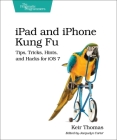 iPad and iPhone Kung Fu: Tips, Tricks, Hints, and Hacks for IOS 7 Cover Image