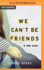 We Can't Be Friends: A True Story Cover Image