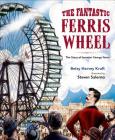 The Fantastic Ferris Wheel: The Story of Inventor George Ferris By Betsy Harvey Kraft, Steven Salerno (Illustrator) Cover Image