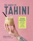 The Magic of Tahini: Vegan recipes enriched with sweet & nutty sesame seed paste By Dunja Gulin Cover Image