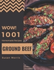 Wow! 1001 Homemade Ground Beef Recipes: A Homemade Ground Beef Cookbook from the Heart! By Susan Morris Cover Image