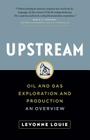 Upstream: Oil and Gas Exploration and Production: An Overview By Levonne Louie Cover Image