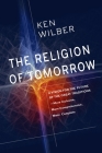 The Religion of Tomorrow: A Vision for the Future of the Great Traditions - More Inclusive, More Comprehensive, More Complete Cover Image