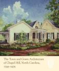 The Town and Gown Architecture of Chapel Hill, North Carolina, 1795-1975 By M. Ruth Little Cover Image