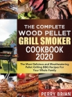 The Complete Wood Pellet Grill Smoker Cookbook 2020: The Most Delicious and Mouthwatering Pellet Grilling BBQ Recipes For Your Whole Family By Perry Brian Cover Image