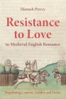 Resistance to Love in Medieval English Romance: Negotiating Consent, Gender, and Desire (Studies in Medieval Romance #25) By Hannah Piercy Cover Image