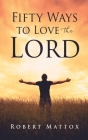 Fifty Ways to Love the Lord By Robert Mattox Cover Image