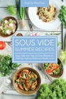 Sous Vide Summer Recipes: Easy, Fresh and Tasty Summer Recipes for Perfectly Cooking Restaurant-Quality food By Sophia Marchesi Cover Image
