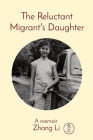 The Reluctant Migrant's Daughter: A memoir by By Li Zhang Cover Image