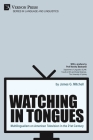 Watching in Tongues: Multilingualism on American Television in the 21st Century (Language and Linguistics) By James G. Mitchell, Monika Bednarek (Preface by) Cover Image