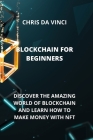 Blockchain for Beginners: Discover the Amazing World of Blockchain and Learn How to Make Money with Nft Cover Image
