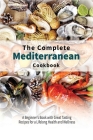 The Complete Mediterranean Cookbook: A Beginner's Book with Great Tasting Recipes for a Lifelong Health and Wellness Cover Image