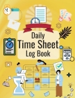 Timesheet Log Book: Daily Time Sheet Log Book for Women to Record Time Work Hours Logbook, Employee Hours Book By Bucker Tania Cover Image