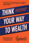Think Your Way to Wealth: Learn Money-Making Secrets & Grasp This Opportunity to Think Your Way to Wealth! (Official Publication of the Napoleon Hill Foundation) By Napoleon Hill Cover Image