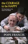 The Courage to Be Happy: The Pope Speaks to the Youth of the World By Francis, Robert Ellsberg (Editor) Cover Image