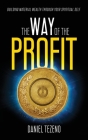 The Way of the Profit: Building Material Wealth Through Your Spiritual Self By Daniel Tezeno Cover Image