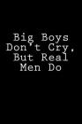 Big Boys Don't Cry, But Real Men Do: Notebook Cover Image