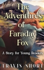 The Adventures of Faraday Fox: A Story for Young Readers By Travis Short, Teresa Evans (Designed by), Raeghan Rebstock (Cover Design by) Cover Image