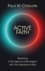 Active Faith: Resisting 4 Dangerous Ideologies with the Wesleyan Way By Paul W. Chilcote Cover Image