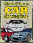 Classic & Luxury Car Coloring Book: Cool Cars And Vehicles Coloring Books For Teen Boys, Kids & Adults - Gifts For Car Lovers Cover Image