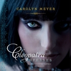 Cleopatra Confesses By Carolyn Meyer, Cassandra Campbell (Read by) Cover Image