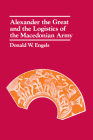 Alexander the Great and the Logistics of the Macedonian Army By Donald W. Engels Cover Image