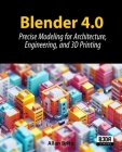 Blender 4.0: Precise Modeling for Architecture, Engineering, and 3D Printing Cover Image