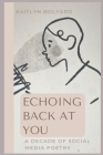 Echoing Back at You: A Decade of Social Media Poetry By Kaitlyn M. Bolyard Cover Image